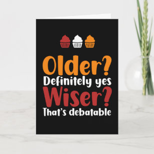 Older Yes Wiser That's Debatable Funny Birthday Card