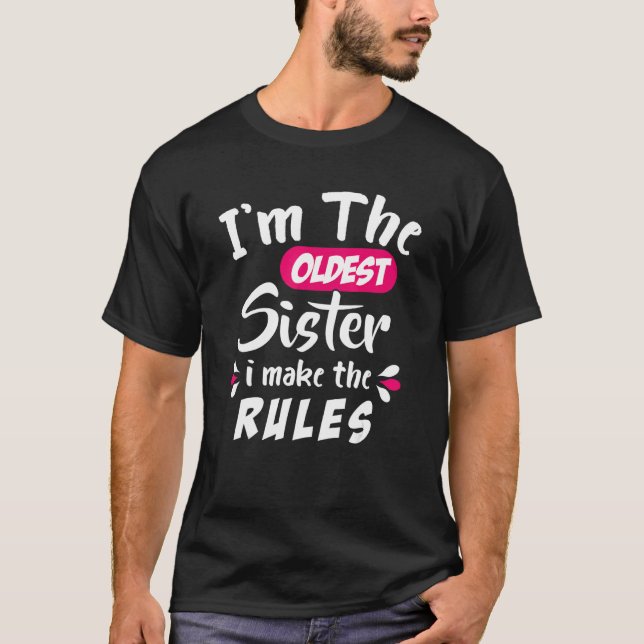   Oldest Sibling  I'm The Oldest Sister I Make The T-Shirt (Front)