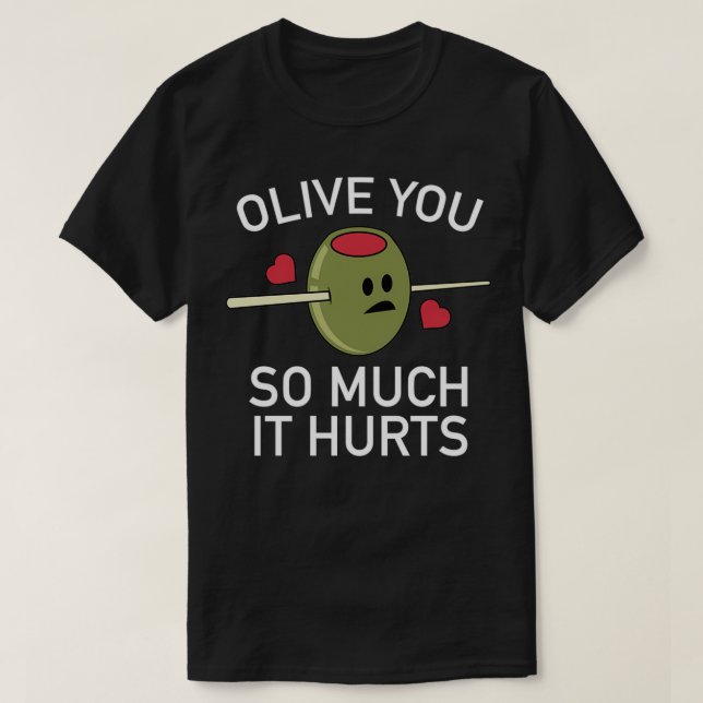 Olive You So Much It Hurts  T-Shirt (Design Front)