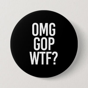 OMG GOP WTF -- - white - 3 Inch Round Button