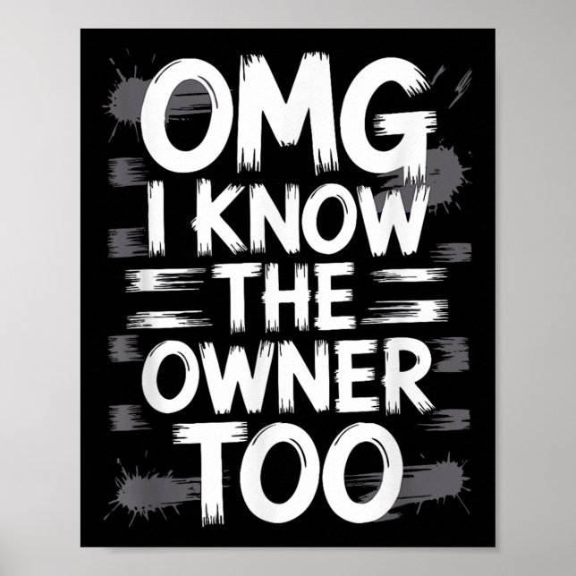 Omg I Know The Owner Too Funny Quote  Poster (Front)