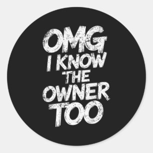 Omg I Know The Owner Too Funny Saying Quote Classic Round Sticker