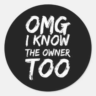Omg I Know The Owner Too Funny Saying Quote Men Wo Classic Round Sticker