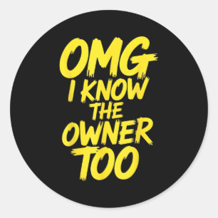 Omg I Know The Owner Too Funny Yellow Quote Classic Round Sticker