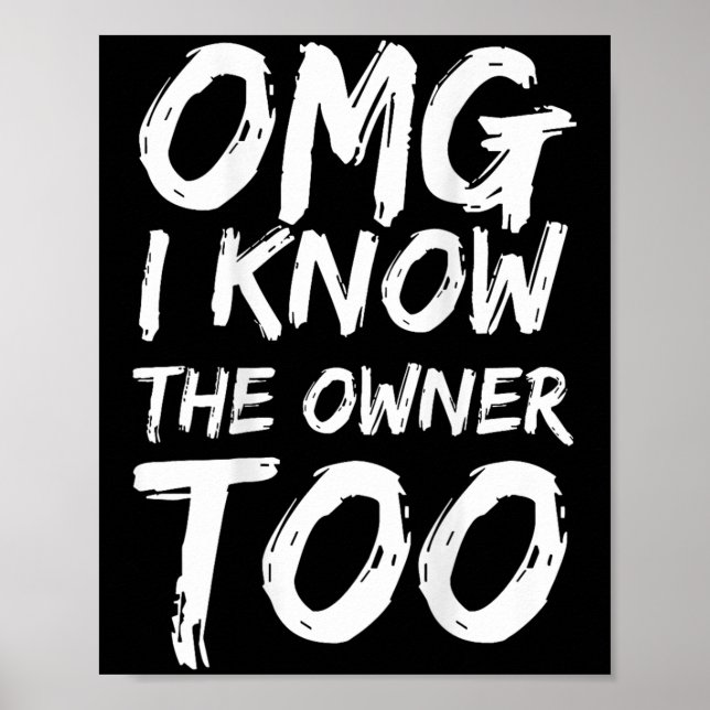 Omg I Know The Owner Too (on Back)  Poster (Front)