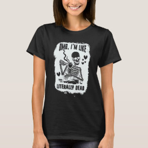 OMG I m Like Literally Dead Skeleton Girl Hearts T-Shirt
