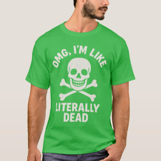 OMG, I’M LIKE LITERALLY DEAD T-Shirt