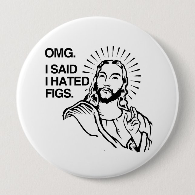OMG, I SAID I HATED FIGS 4 INCH ROUND BUTTON (Front)