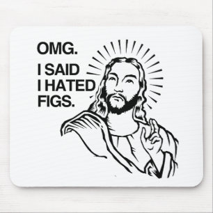 OMG, I SAID I HATED FIGS MOUSE PAD