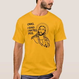 OMG, I SAID I HATED FIGS T-Shirt