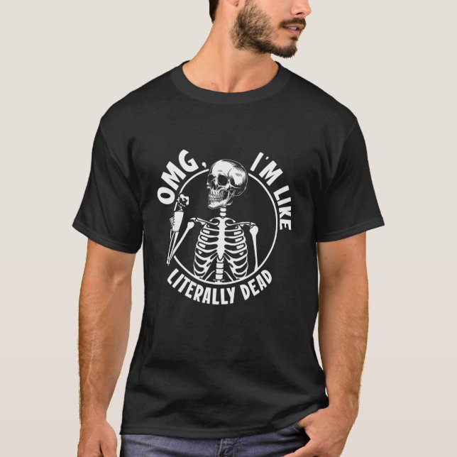 OMG I'm Like Literally Dead Funny Halloween Skelet T-Shirt (Front)