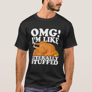 OMG! I'm Like Literally Stuffed Thanksgiving Day T T-Shirt