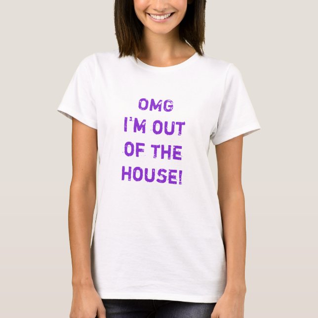 "OMG I'm out of the house!" Funny t-Shirt (Front)