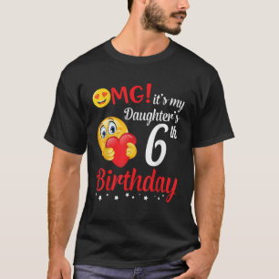 OMG It s My Daughter s 6th Birthday Happy Me Daddy T-Shirt
