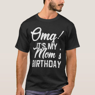 OMG It s My Mom s Birthday Mom Women Mother s Day T-Shirt