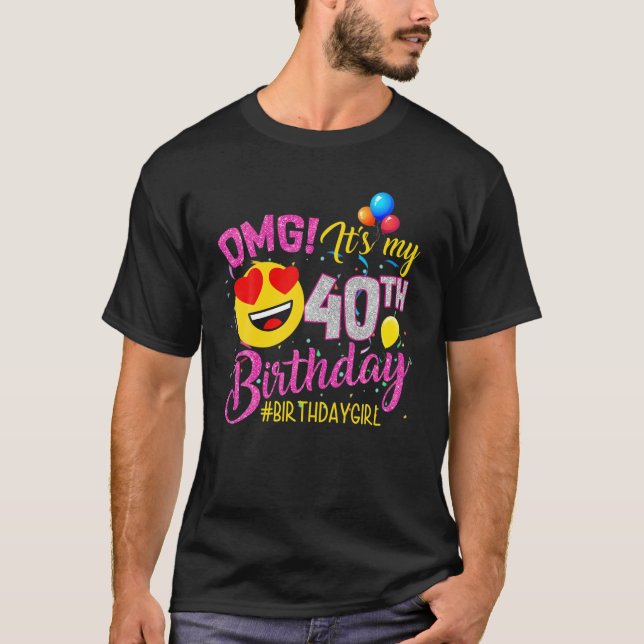 OMG It's My 40Th Birthday Girl S 40 Years Old Birt T-Shirt (Front)