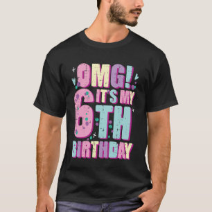 OMG Its My 6th Birthday Funny 6 Year Old Bday Girl T-Shirt