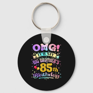 Omg Its My Big Brothers 85th Birthday Happy 85 Yea Keychain