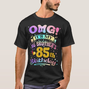 Omg Its My Big Brothers 85th Birthday Happy 85 Yea T-Shirt