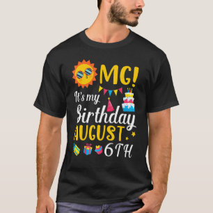 Omg It's My Birthday On August 6th Happy To Me You T-Shirt