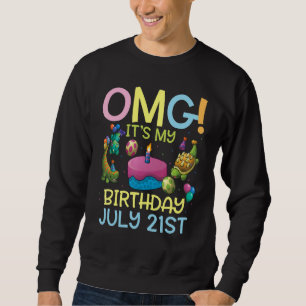 Omg It's My Birthday On July 21st Happy To Me You  Sweatshirt