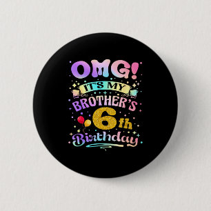 Omg Its My Brothers 6th Birthday Happy 6 Years Old 2 Inch Round Button