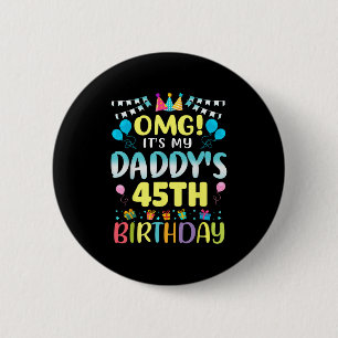 Omg Its My Daddys 45th Birthday Sweet 45 Years Old 2 Inch Round Button