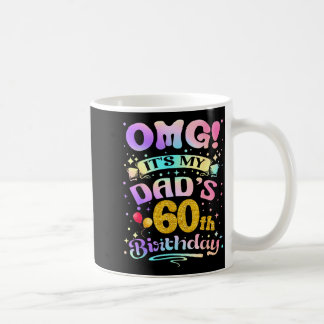 Omg Its My Dads 60th Birthday Happy 60 Years Old Coffee Mug
