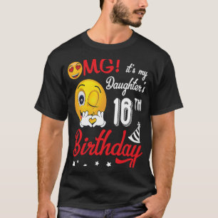 OMG It's My Daughter's 16th Birthday Happy 16 Year T-Shirt