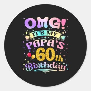 Omg Its My Papas 60th Birthday Happy 60 Years Old Classic Round Sticker