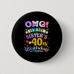 Omg Its My Sisters 40th Birthday Happy 40 Years Ol 2 Inch Round Button
