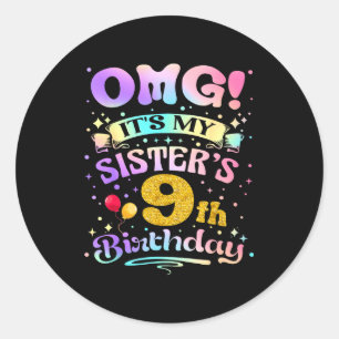 Omg Its My Sisters 9th Birthday Happy 9 Years Old Classic Round Sticker