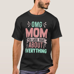 Omg Mom You Were Right About Everything Mother's D T-Shirt