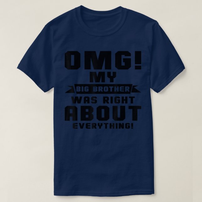 OMG My Big Brother Was Right About Everything T-Sh T-Shirt (Design Front)