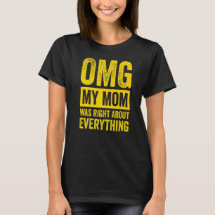 OMG My Mom was Right About Everything 11 T-Shirt