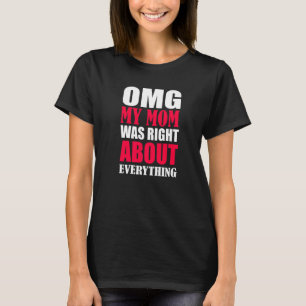 Omg My Mom Was Right About Everything Mothers Day T-Shirt