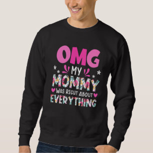 Omg My Mommy Was Right About Everything Mother's D Sweatshirt