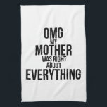 Omg My Mother Was Right About Everything Kitchen Towel<br><div class="desc">Omg My Mother Was Right About Everything 

black, child, comedy, dishes, funny, houseware, humour, humour, laughs, mother, mother was right, mother was right about everything, omg, omg mother was right, relationship, white, wisdom</div>