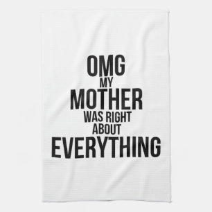 Omg My Mother Was Right About Everything Kitchen Towel