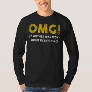 Omg My Mother Was Right About Everything Mothers D T-Shirt
