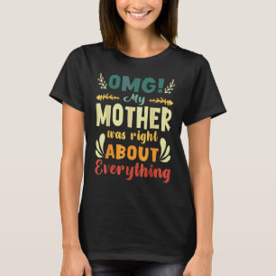Omg My Mother Was Right About Everything Mother's  T-Shirt