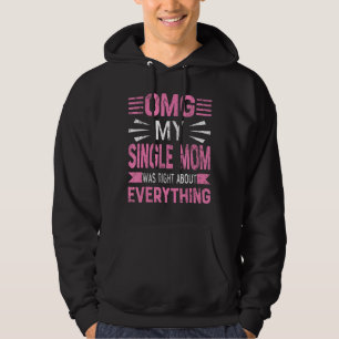 Omg My Single Mom Was Right About Everything Mothe Hoodie