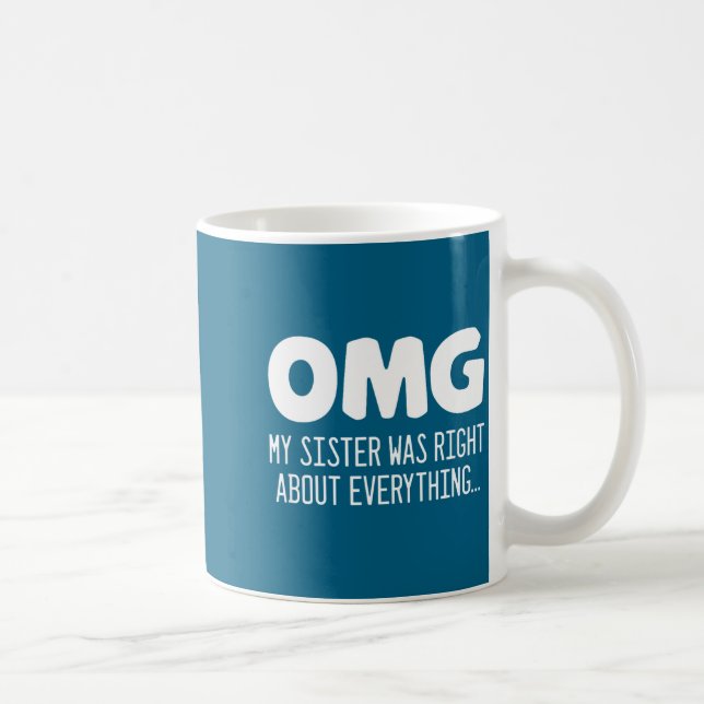 Omg My Sister Was Right About Everything - Funny S Coffee Mug (Right)