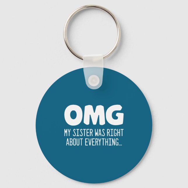 Omg My Sister Was Right About Everything - Funny S Keychain (Front)