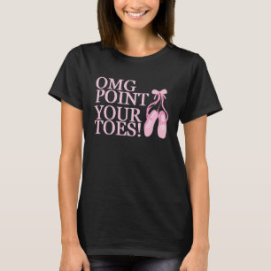OMG Point Your Toes Ballet Dancer Dance Instructor T-Shirt