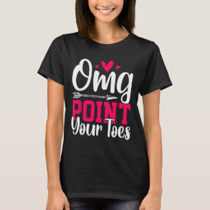 Omg Point Your Toes Funny Dancing Dance T-Shirt