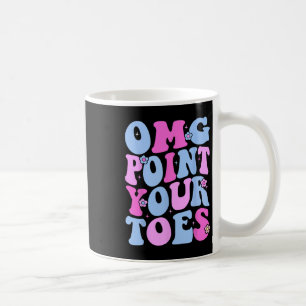 Omg Point Your Toes Funny Dancing Teacher Tap Danc Coffee Mug