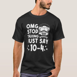 OMG Stop Talking Just say 104 Yellow School Bus Dr T-Shirt