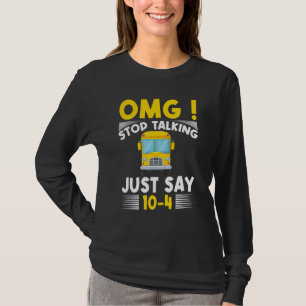Omg Stop Talking Just Say 10 4 School Bus Driver T-Shirt