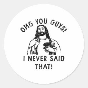 Omg You Guys I Never Said That Jesus _1  Classic Round Sticker